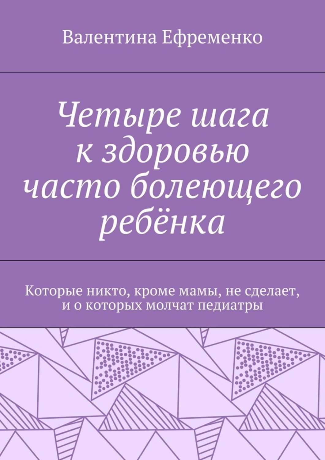 Обложка книги «Четыре шага к здоровью часто болеющего ребёнка. Которые никто, кроме мамы, не сделает, и о которых молчат педиатры»
