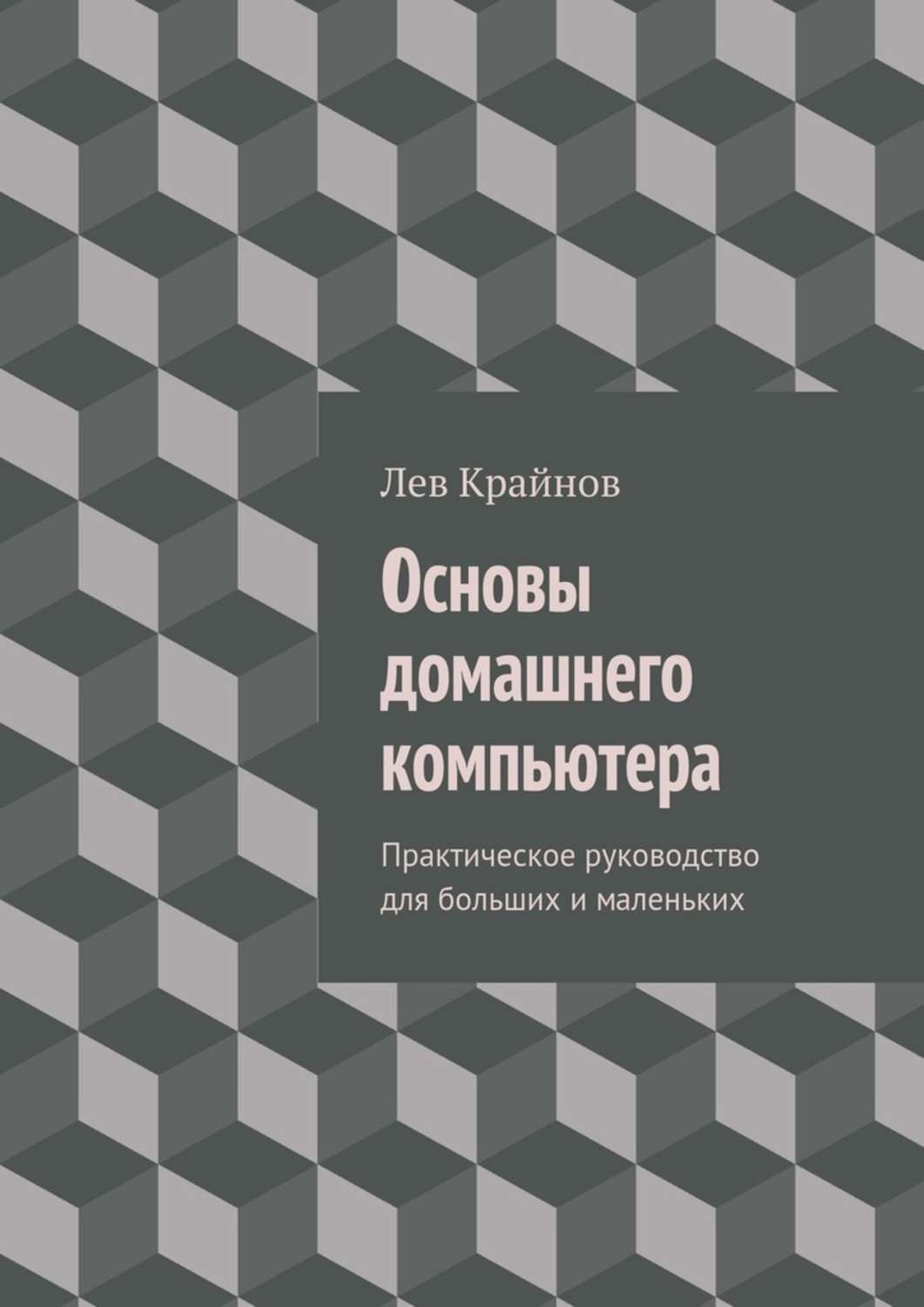 Обложка книги «Основы домашнего компьютера. Практическое руководство для больших и маленьких»