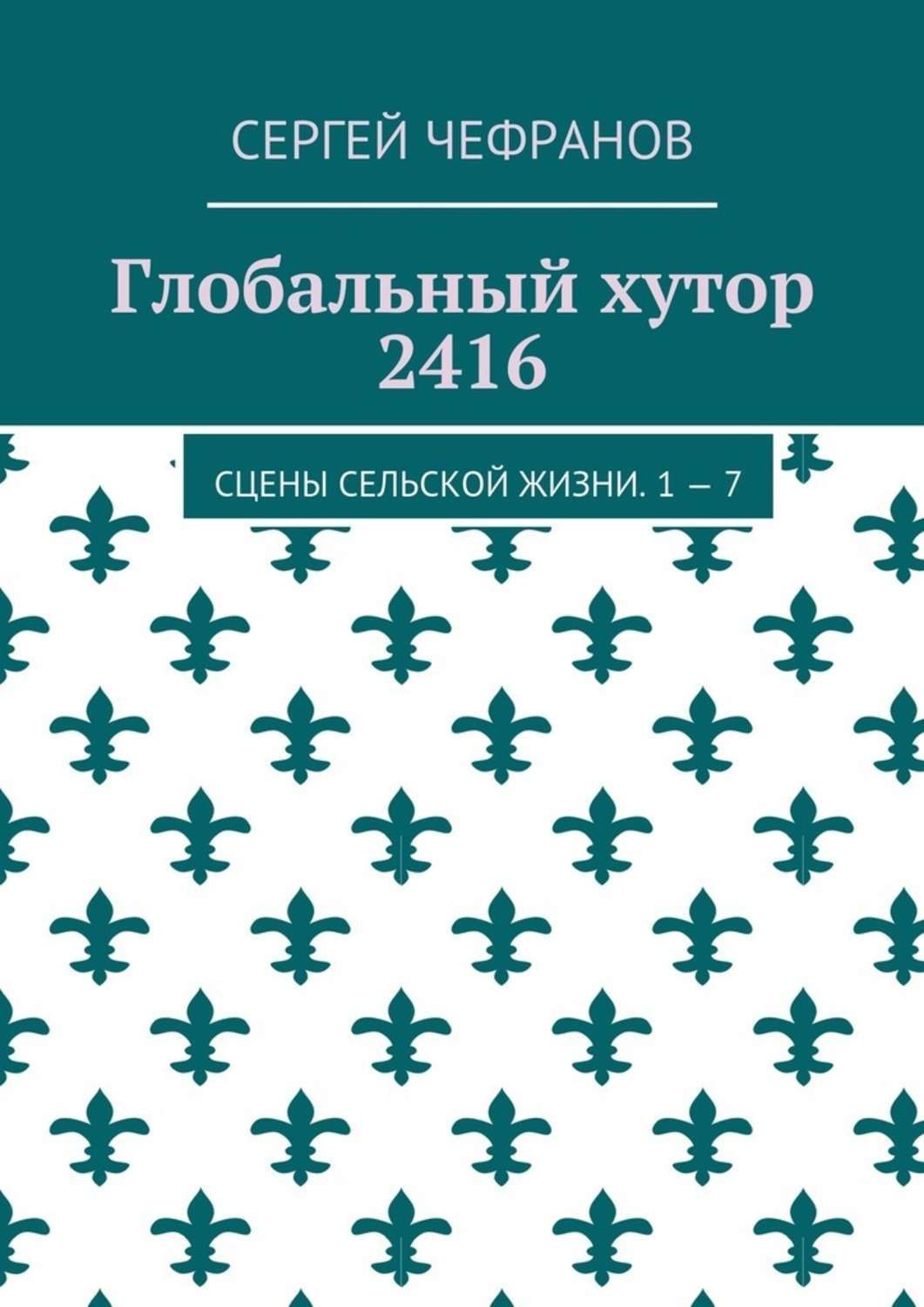 Обложка книги «Глобальный хутор 2416. Сцены сельской жизни. 1—7»