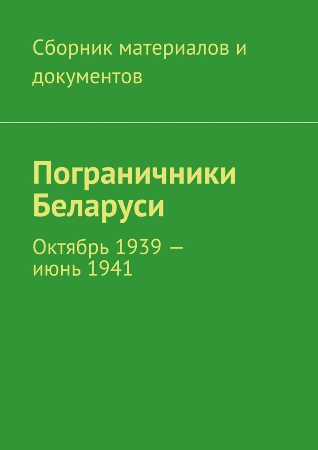 Обложка книги «Пограничники Беларуси. Октябрь 1939 – июнь 1941»