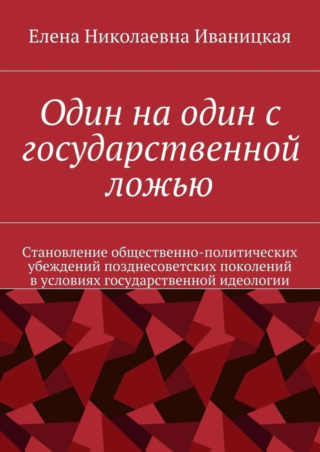 Обложка книги «Один на один с государственной ложью. Становление общественно-политических убеждений позднесоветских поколений в условиях государственной идеологии»
