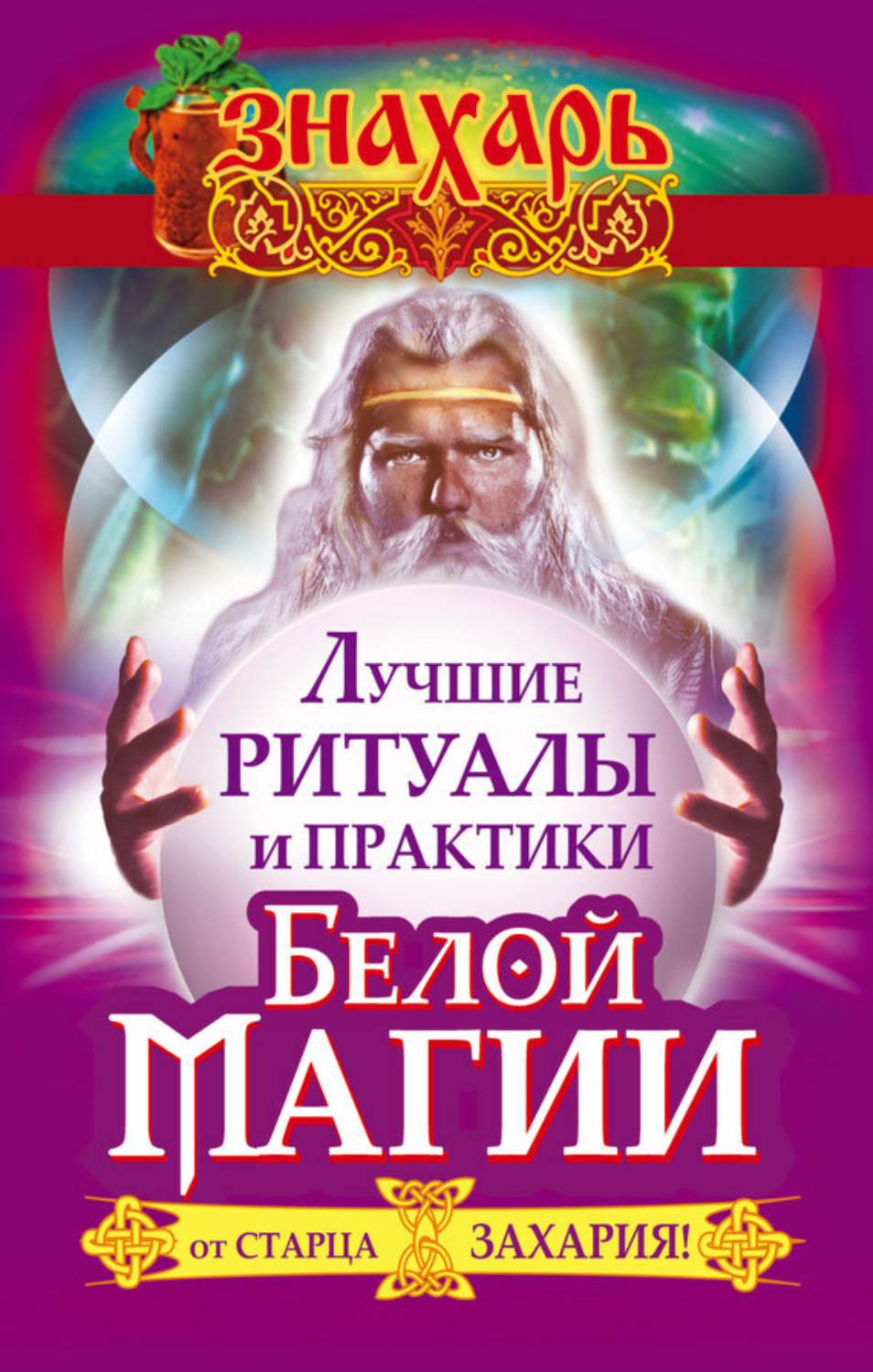 Обложка книги «Лучшие ритуалы и практики Белой Магии от старца Захария!»