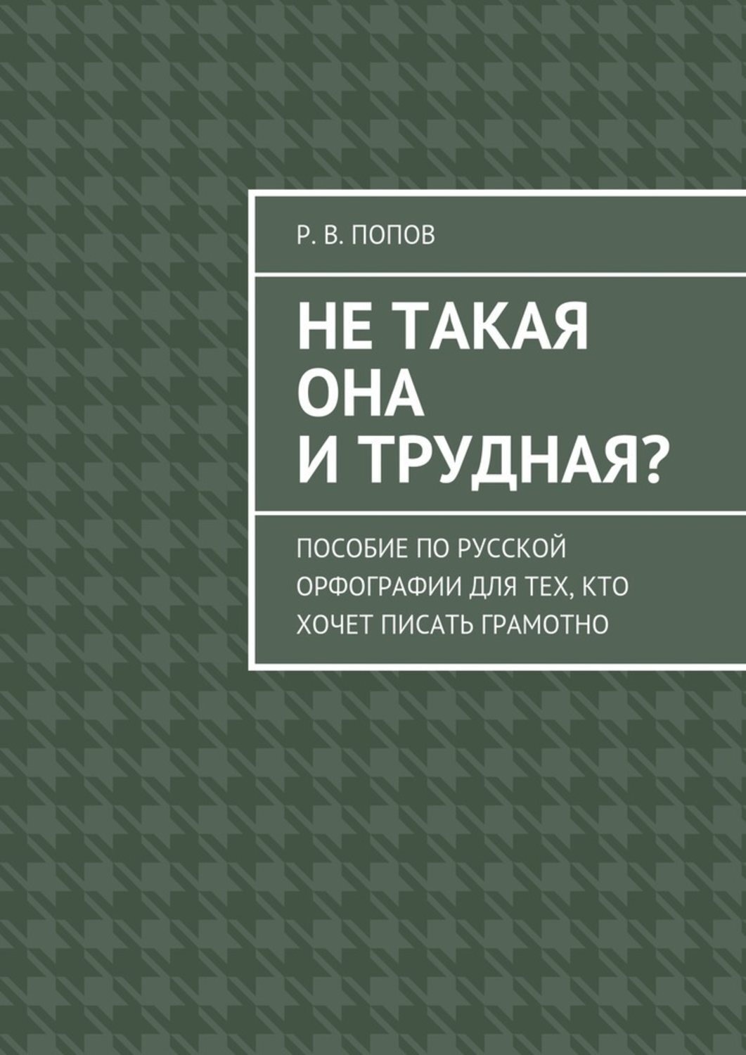 Обложка книги «Не такая она и трудная? Пособие по русской орфографии для тех, кто хочет писать грамотно»