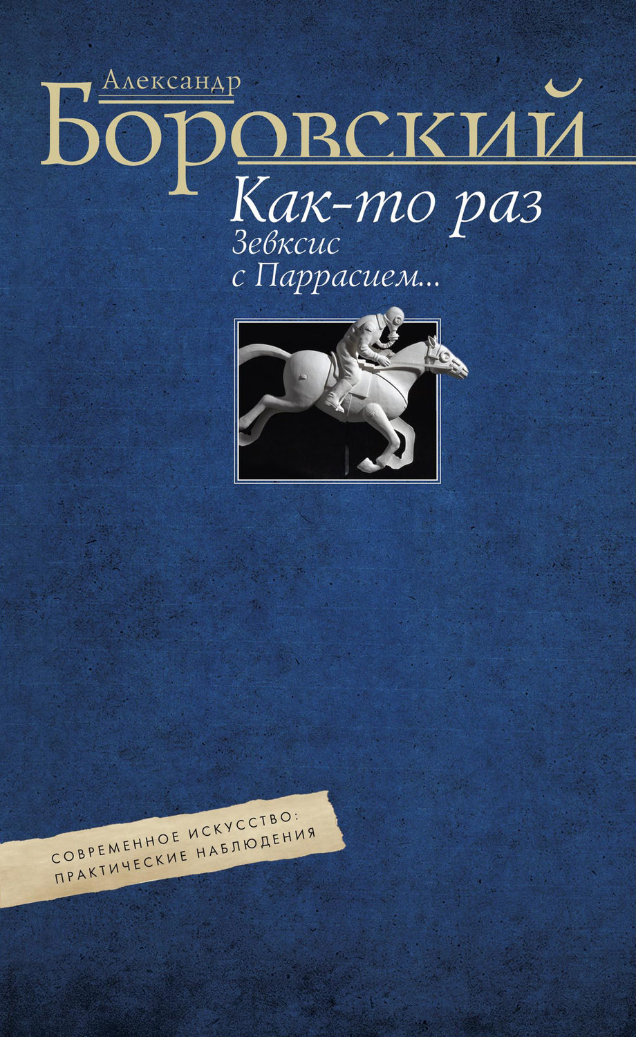Обложка книги «Как-то раз Зевксис с Паррасием… Современное искусство: практические наблюдения»
