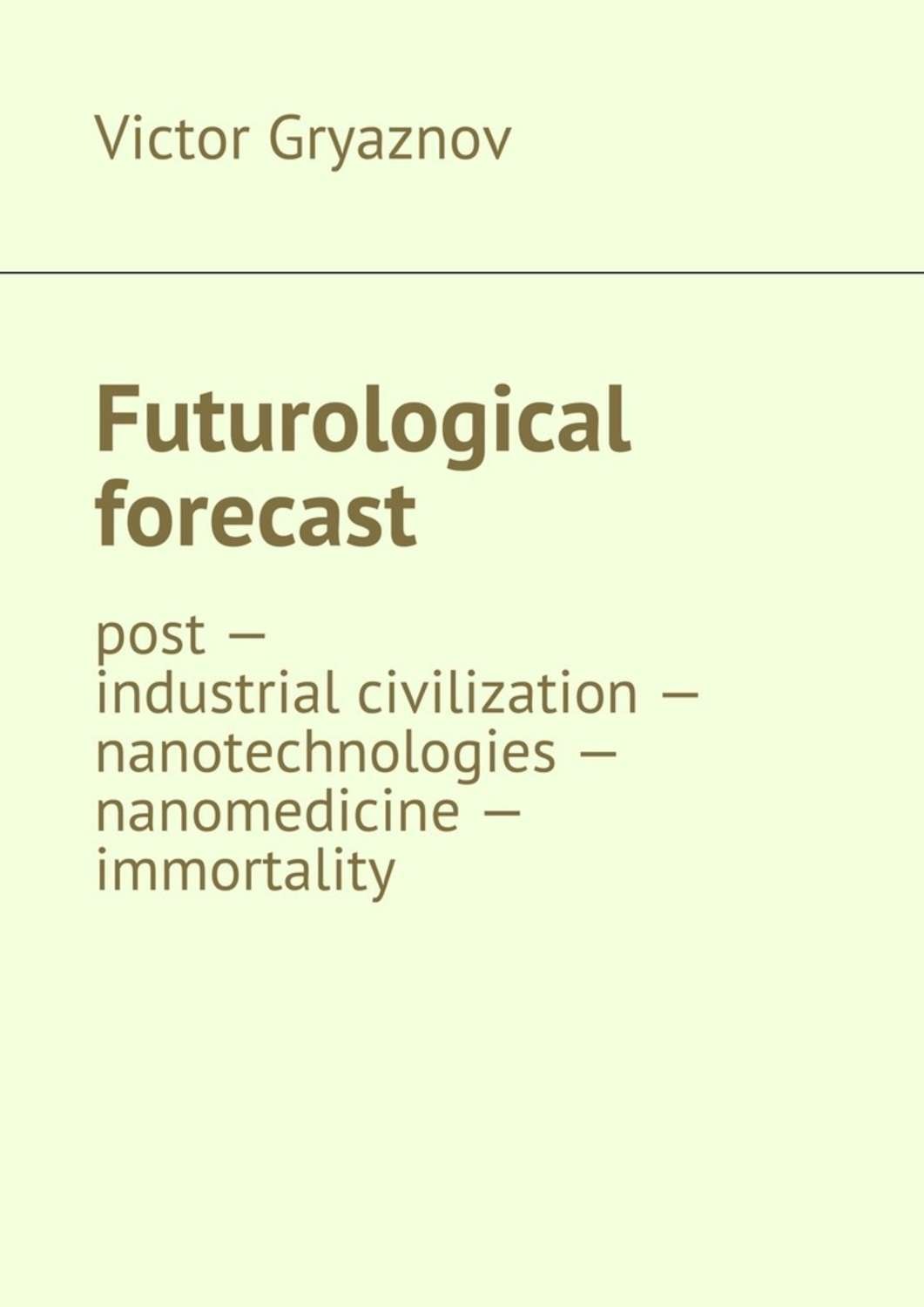 Обложка книги «Futurological forecast. post —industrial civilization – nanotechnologies – nanomedicine – immortality»