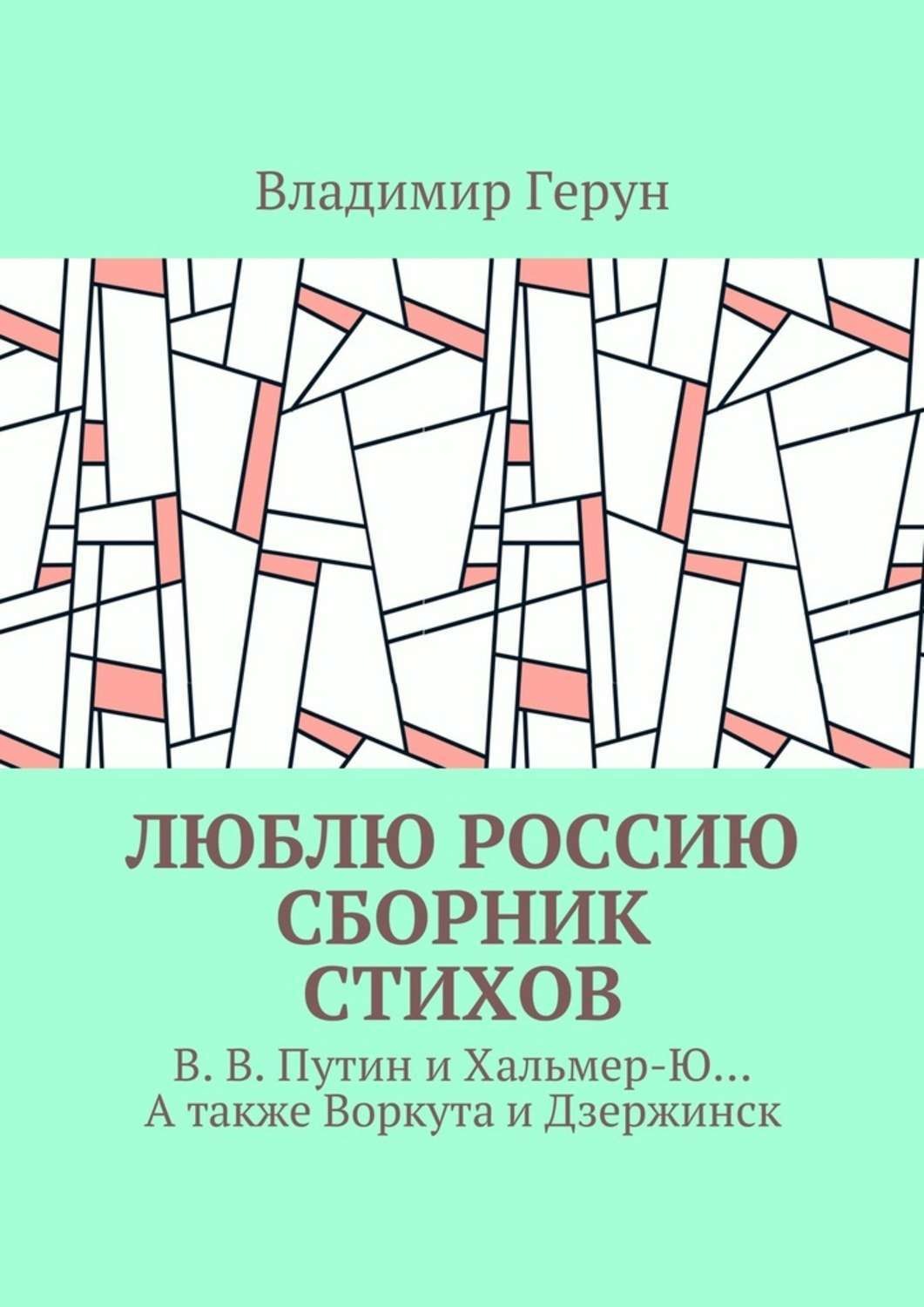Обложка книги «Люблю Россию. Сборник стихов. В. В. Путин и Хальмер-Ю… А также Воркута и Дзержинск»