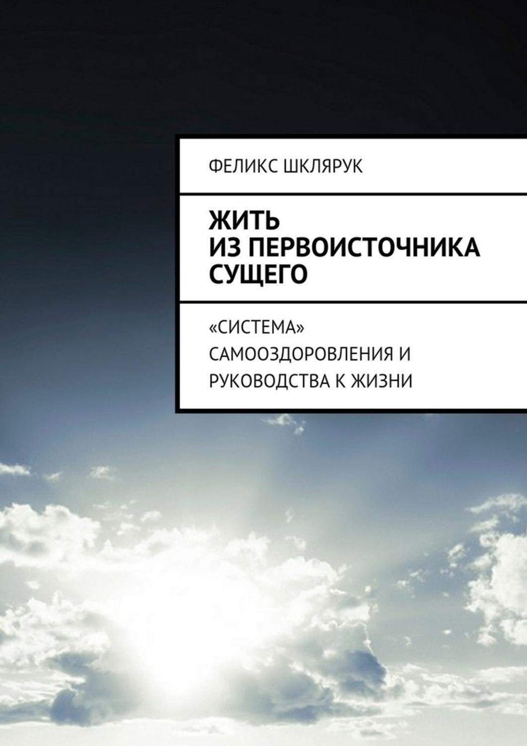 Обложка книги «Жить из Первоисточника Сущего. «Система» самооздоровления и руководства к жизни»