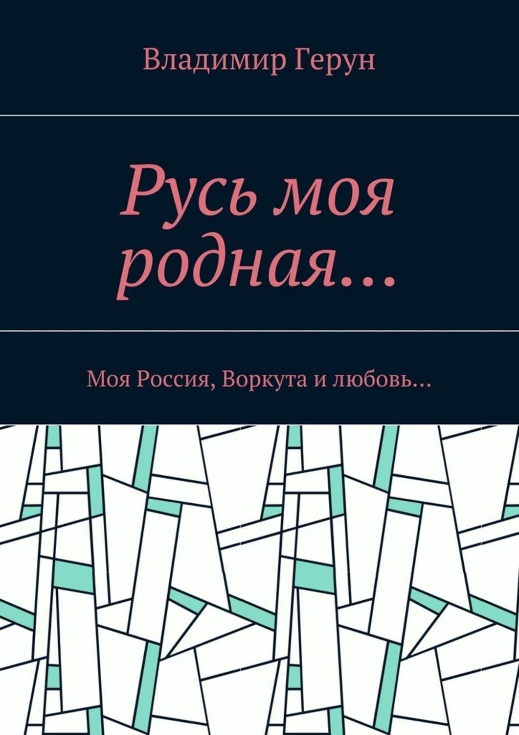 Обложка книги «Русь моя родная… Моя Россия, Воркута и любовь…»