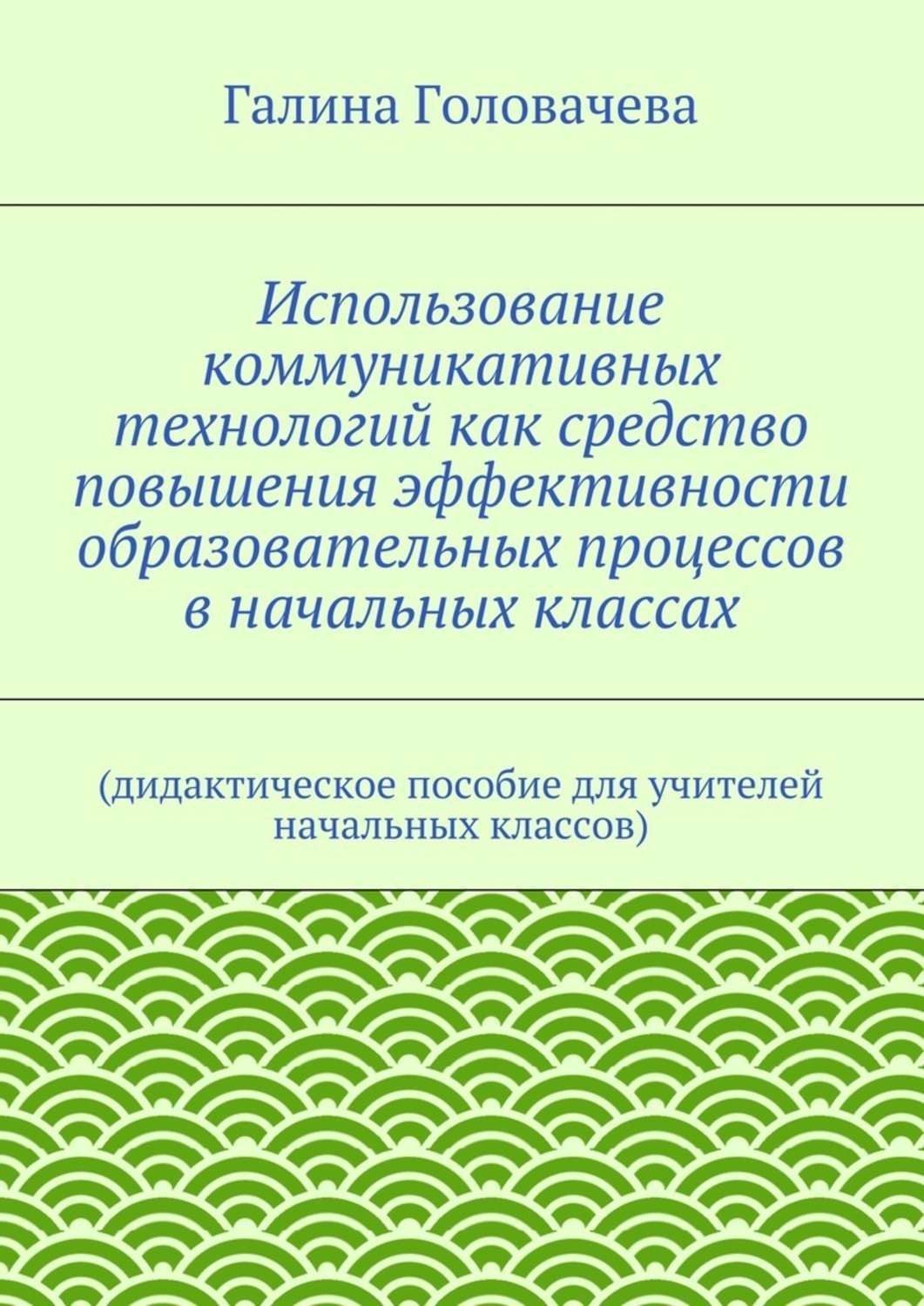 Обложка книги «Использование коммуникативных технологий как средство повышения эффективности образовательных процессов в начальных классах. (дидактическое пособие для учителей начальных классов)»