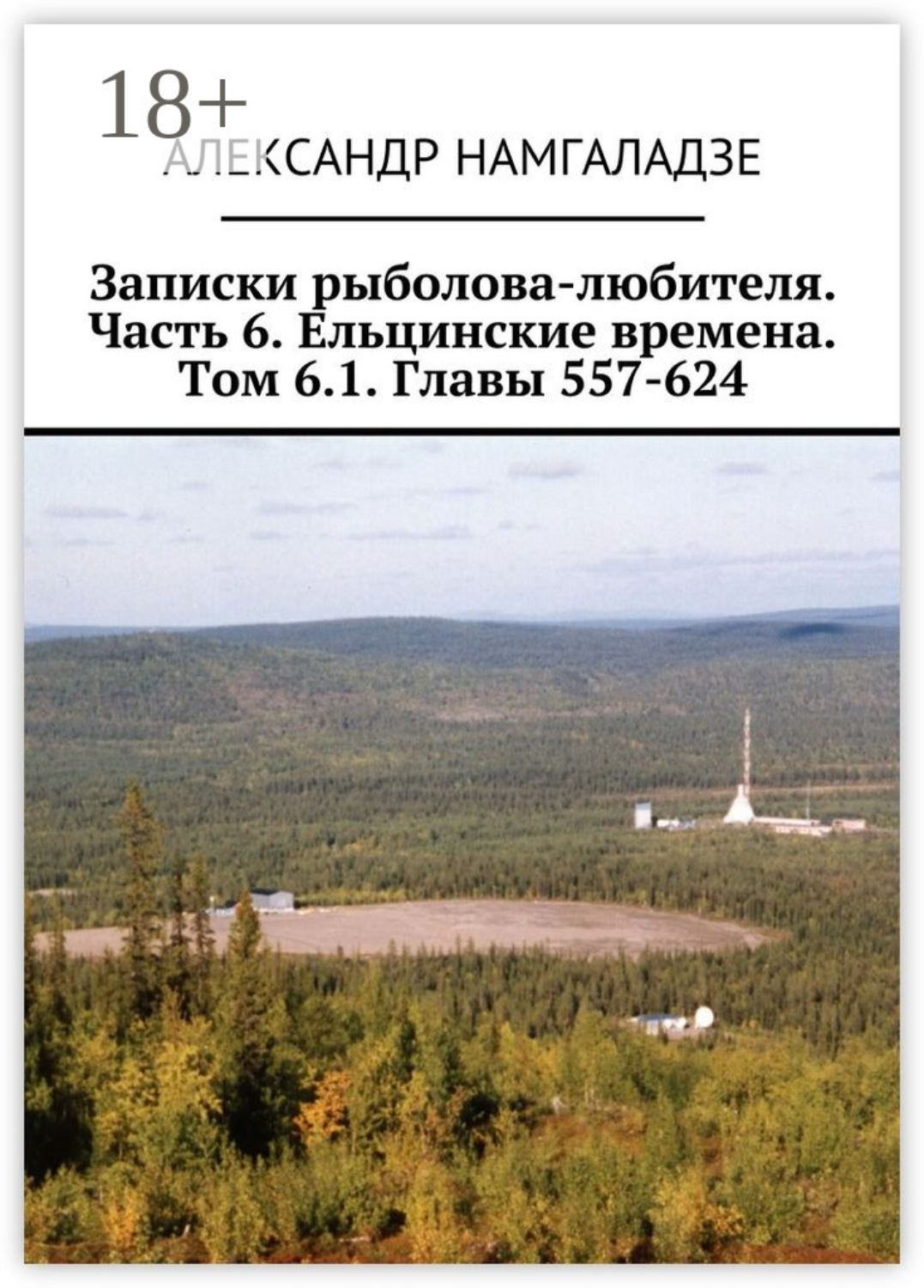 Обложка книги «Записки рыболова-любителя. Часть 6. Ельцинские времена. Том 6.1. Главы 557-624»