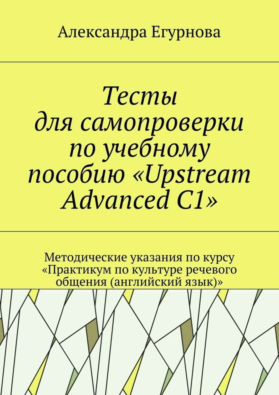 Обложка книги «Тесты для самопроверки по учебному пособию «Upstream Advanced C1». Методические указания по курсу «Практикум по культуре речевого общения (английский язык)»»