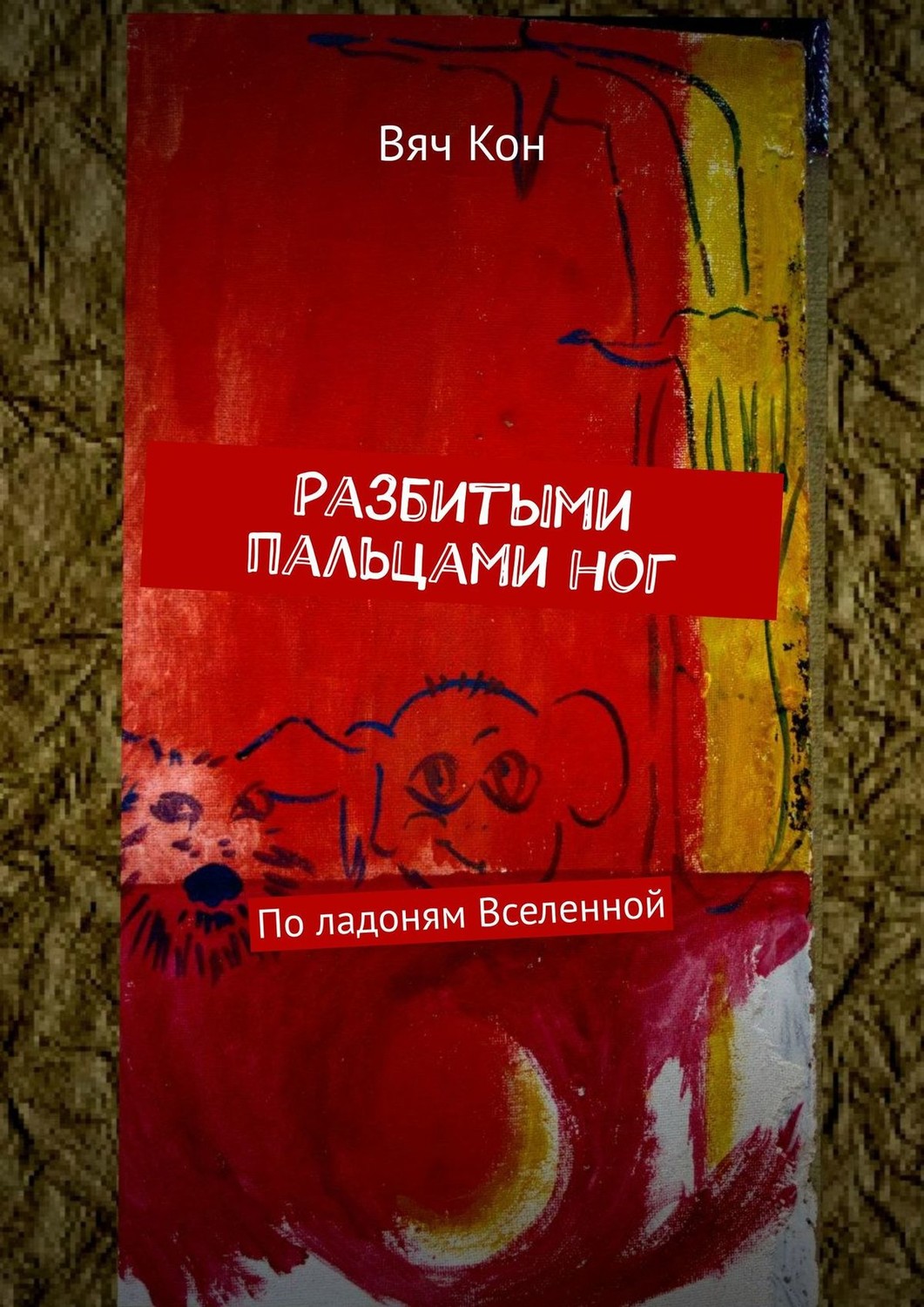 Обложка книги «Разбитыми пальцами ног. По ладоням Вселенной»