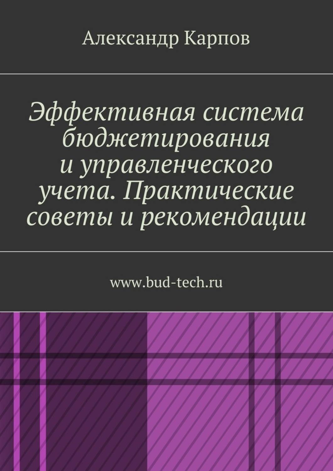 Обложка книги «Эффективная система бюджетирования и управленческого учета. Практические советы и рекомендации. www.bud-tech.ru»