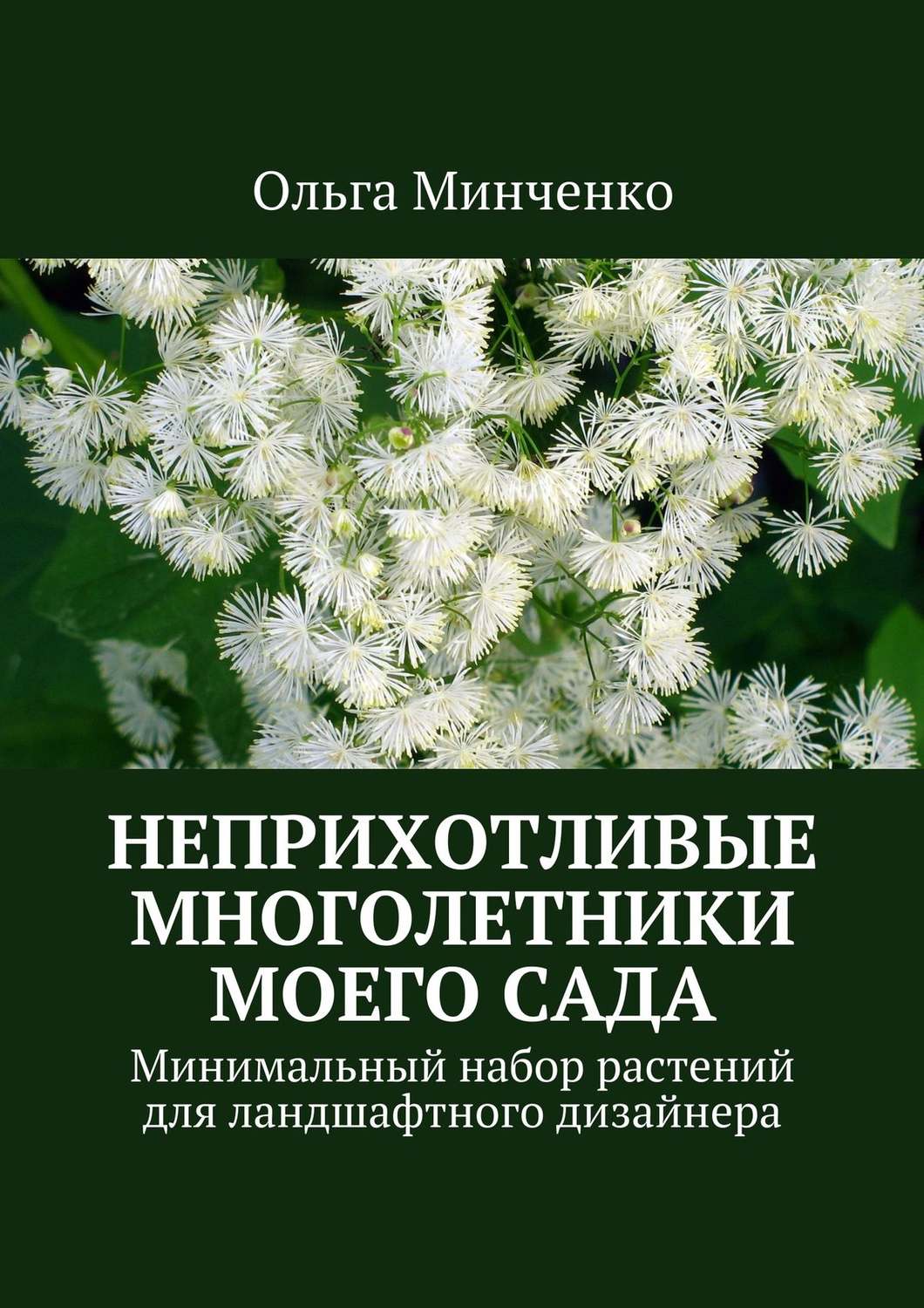 Обложка книги «Неприхотливые многолетники моего сада. Минимальный набор растений для ландшафтного дизайнера»