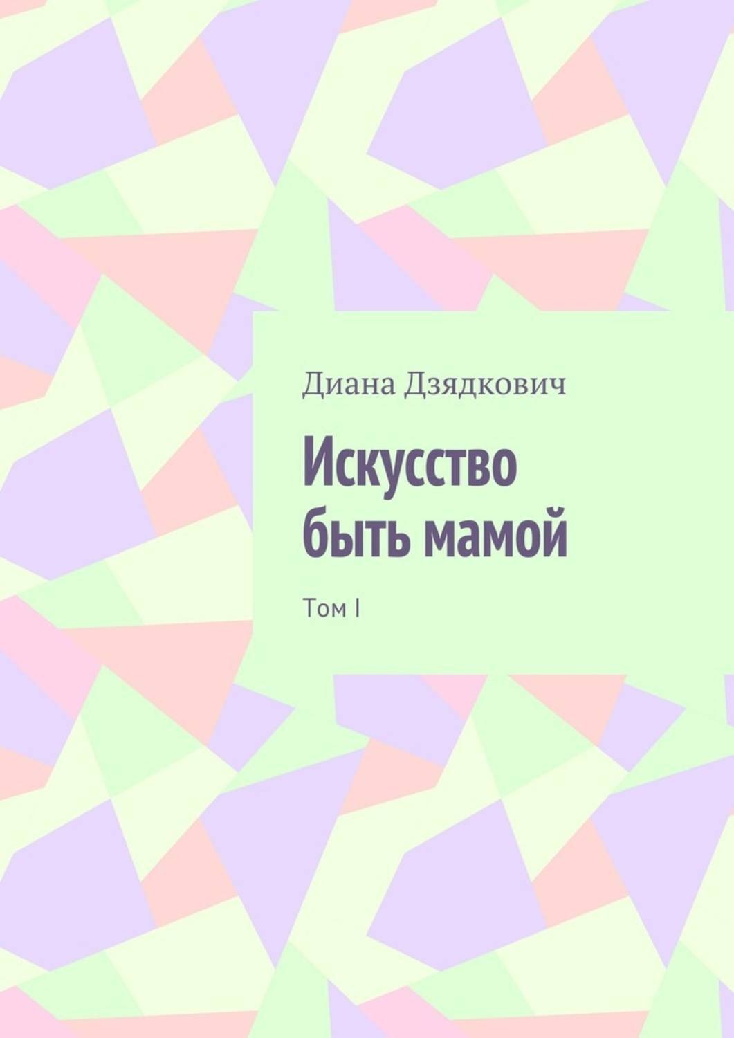 Обложка книги «Искусство быть мамой. Том I»