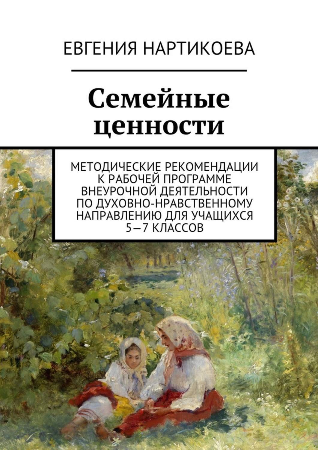 Обложка книги «Семейные ценности. Методические рекомендации к рабочей программе внеурочной деятельности по духовно-нравственному направлению для учащихся 5—7 классов»