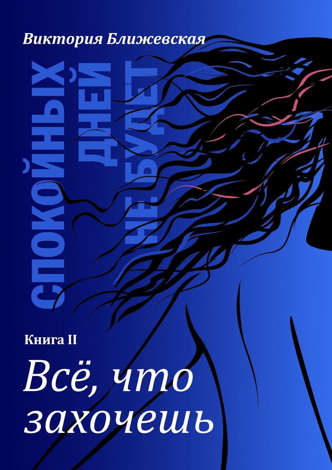Обложка книги «Спокойных дней не будет. Книга II. Все, что захочешь»