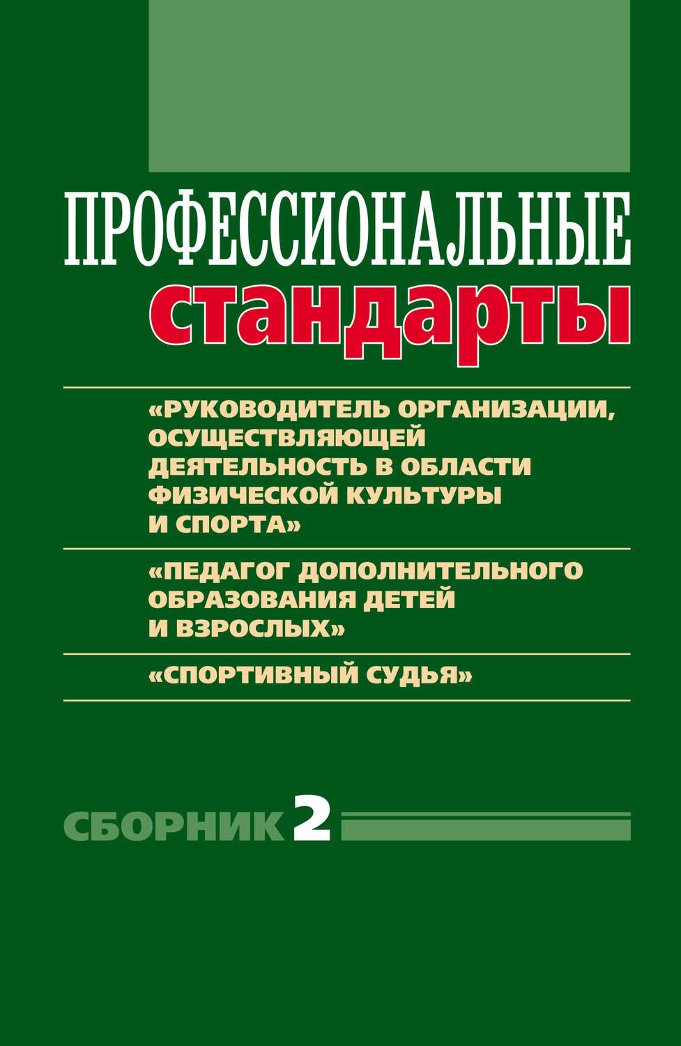 Обложка книги «Профессиональные стандарты. Сборник 2. «Руководитель организации, осуществляющей деятельность в области физической культуры и спорта», «Педагог дополнительного образования детей и взрослых», «Спортивный судья»»