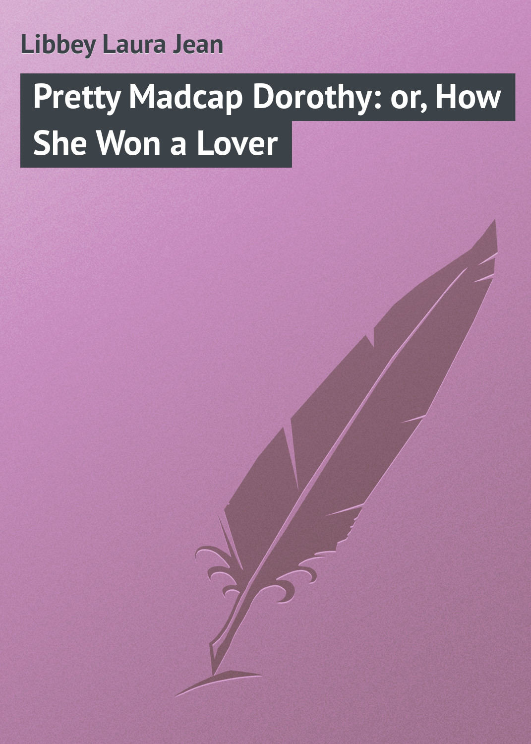 Обложка книги «Pretty Madcap Dorothy: or, How She Won a Lover»