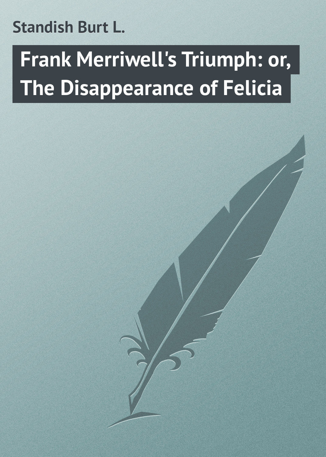 Обложка книги «Frank Merriwell's Triumph: or, The Disappearance of Felicia»