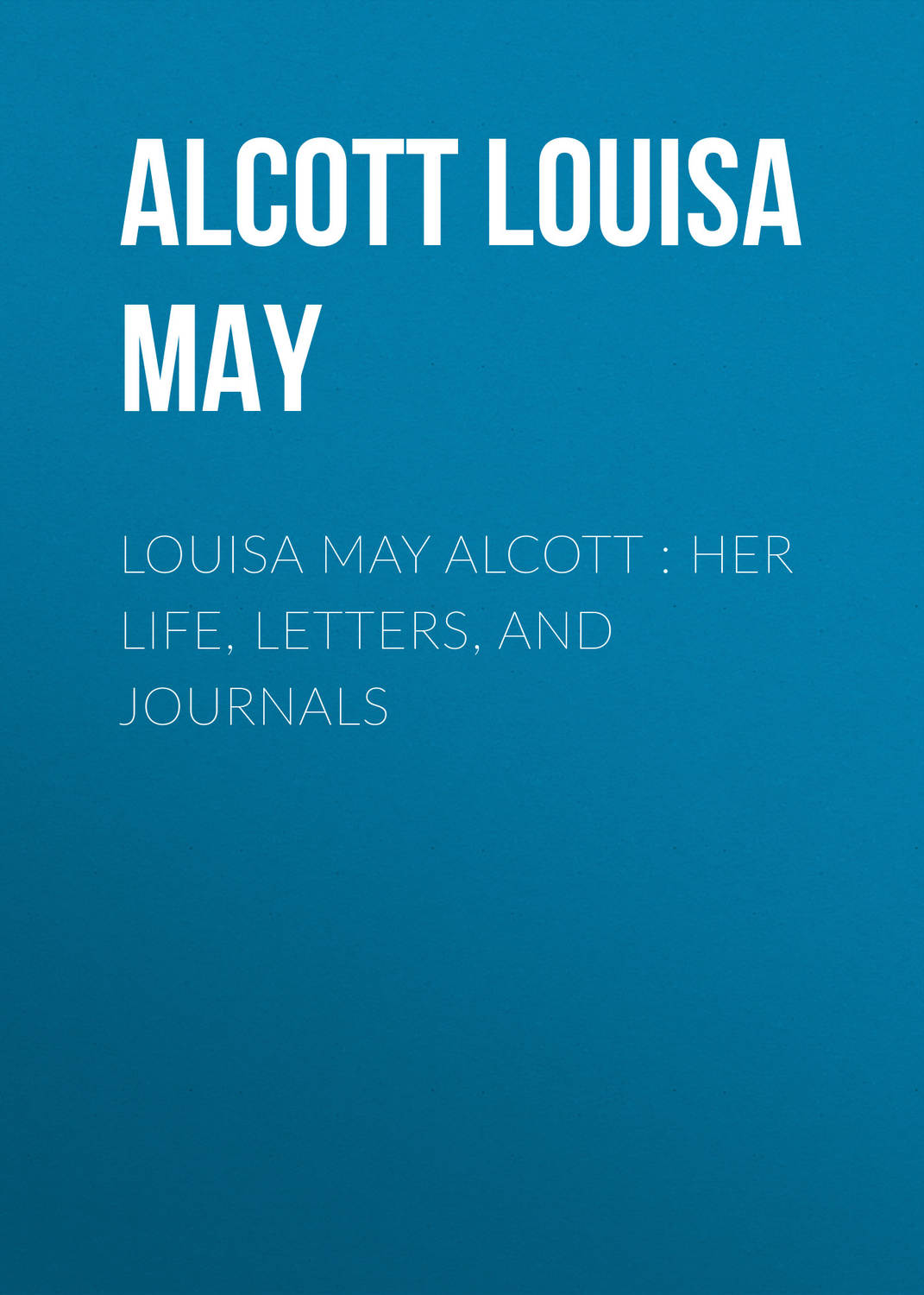 Обложка книги «Louisa May Alcott : Her Life, Letters, and Journals»