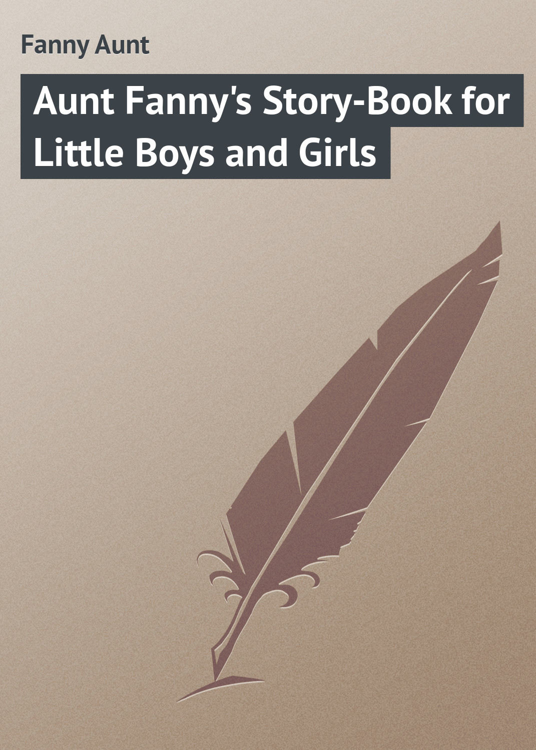 Обложка книги «Aunt Fanny's Story-Book for Little Boys and Girls»