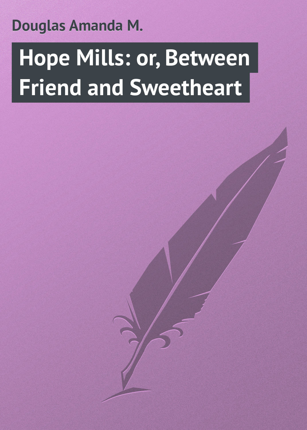 Обложка книги «Hope Mills: or, Between Friend and Sweetheart»