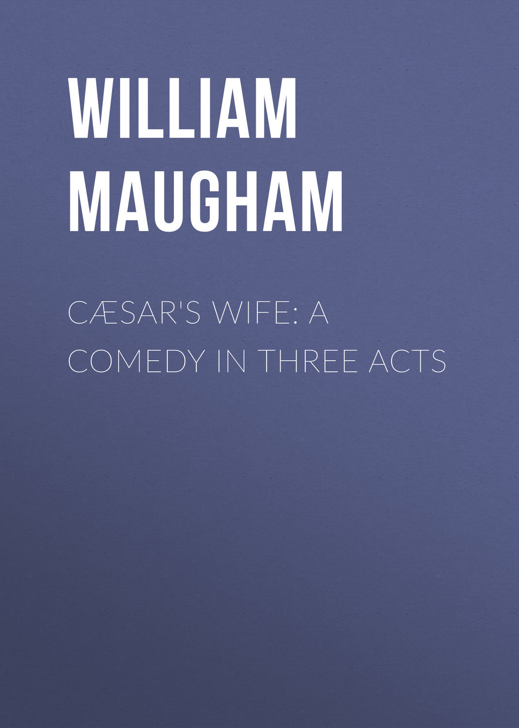 Обложка книги «Cæsar's Wife: A Comedy in Three Acts»