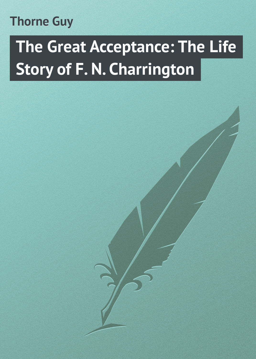 Обложка книги «The Great Acceptance: The Life Story of F. N. Charrington»