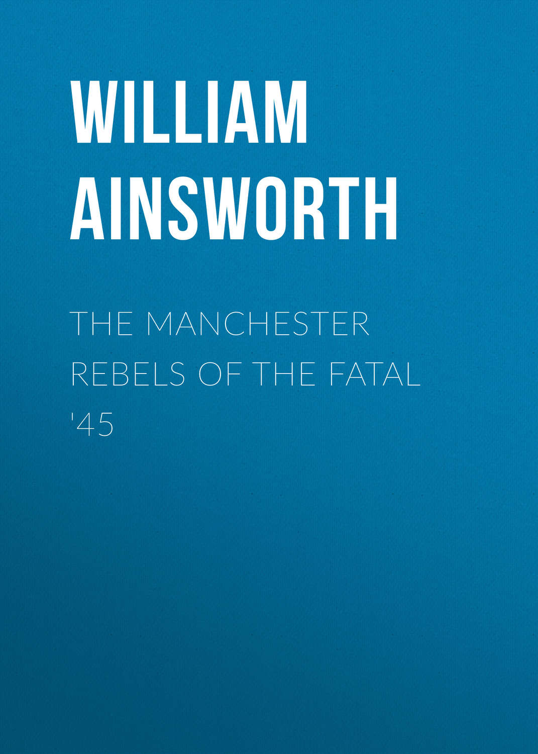 Обложка книги «The Manchester Rebels of the Fatal '45»