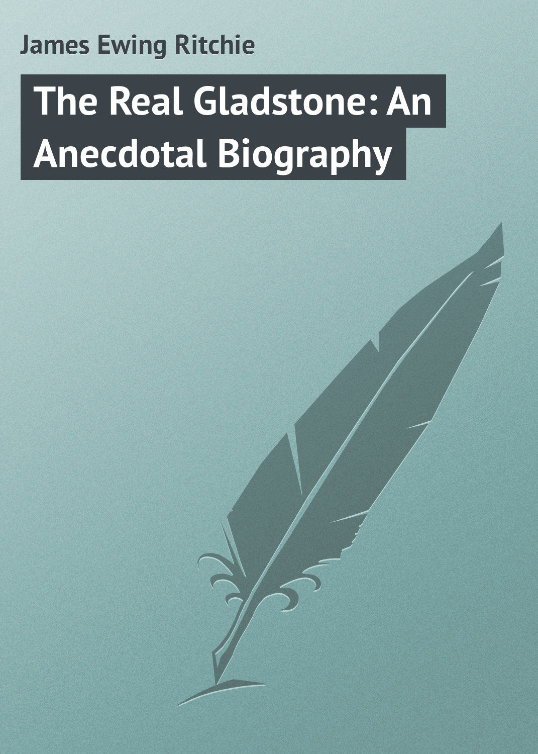 Обложка книги «The Real Gladstone: An Anecdotal Biography»