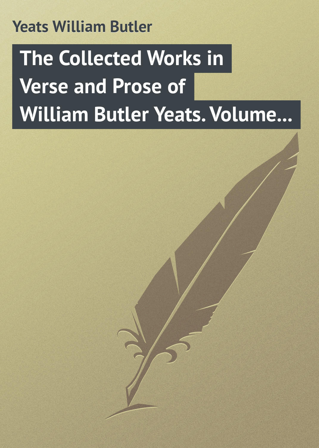 Обложка книги «The Collected Works in Verse and Prose of William Butler Yeats. Volume 3 of 8. The Countess Cathleen. The Land of Heart's Desire. The Unicorn from the Stars»