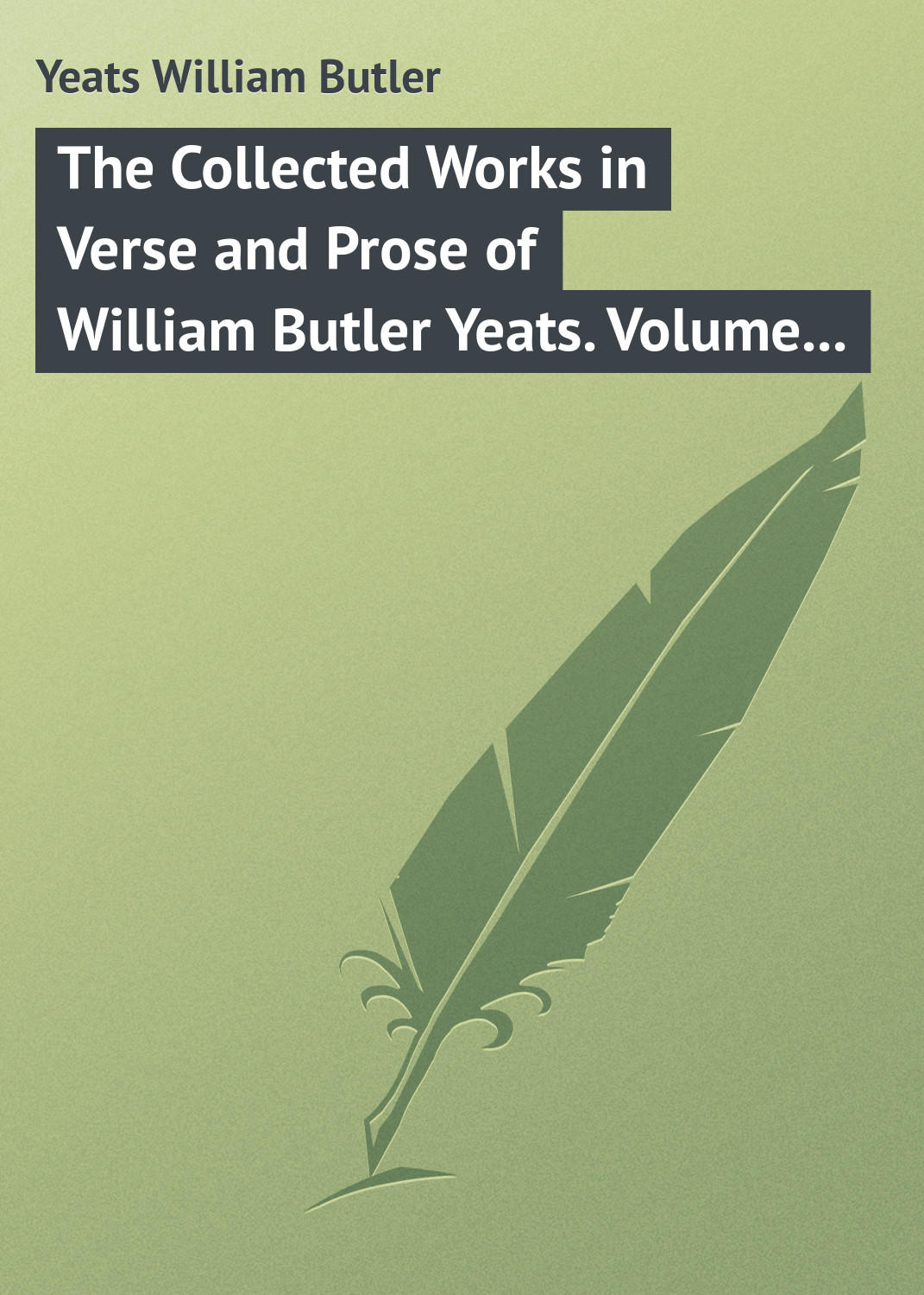 Обложка книги «The Collected Works in Verse and Prose of William Butler Yeats. Volume 8 of 8. Discoveries. Edmund Spenser. Poetry and Tradition; and Other Essays. Bibliography»