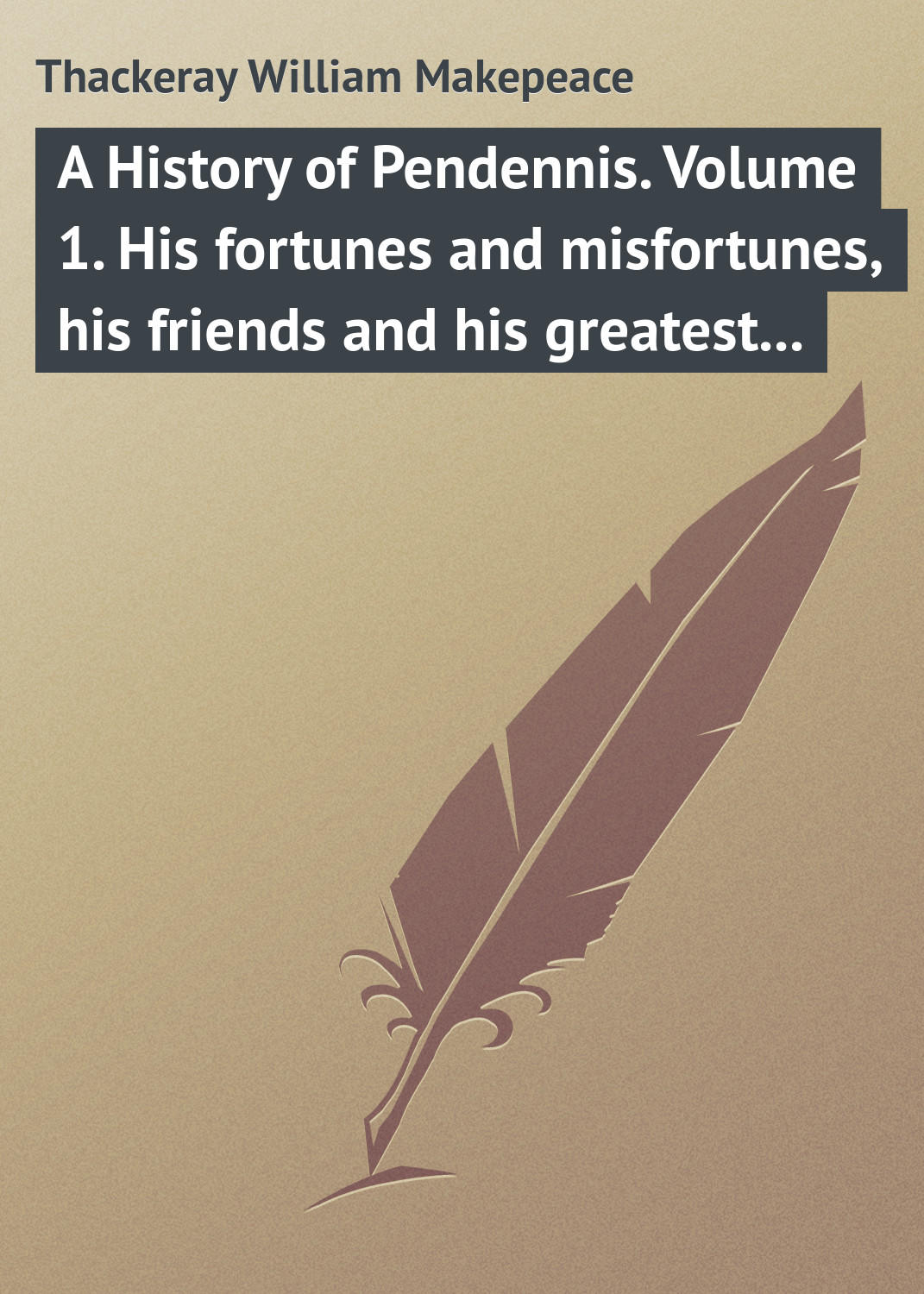 Обложка книги «A History of Pendennis. Volume 1. His fortunes and misfortunes, his friends and his greatest enemy»