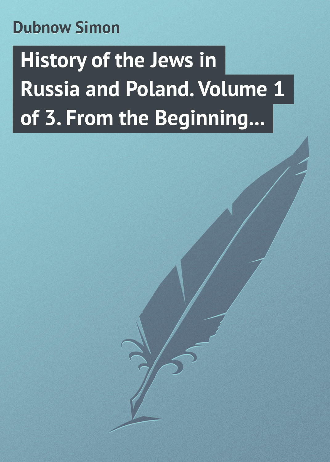 Обложка книги «History of the Jews in Russia and Poland. Volume 1 of 3. From the Beginning until the Death of Alexander I (1825)»