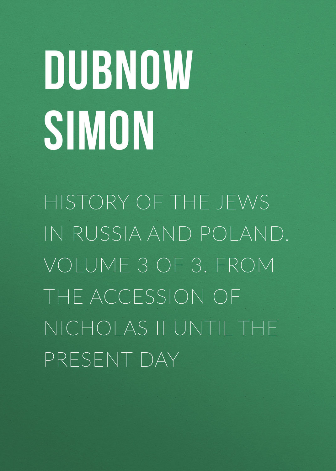 Обложка книги «History of the Jews in Russia and Poland. Volume 3 of 3. From the Accession of Nicholas II until the Present Day»