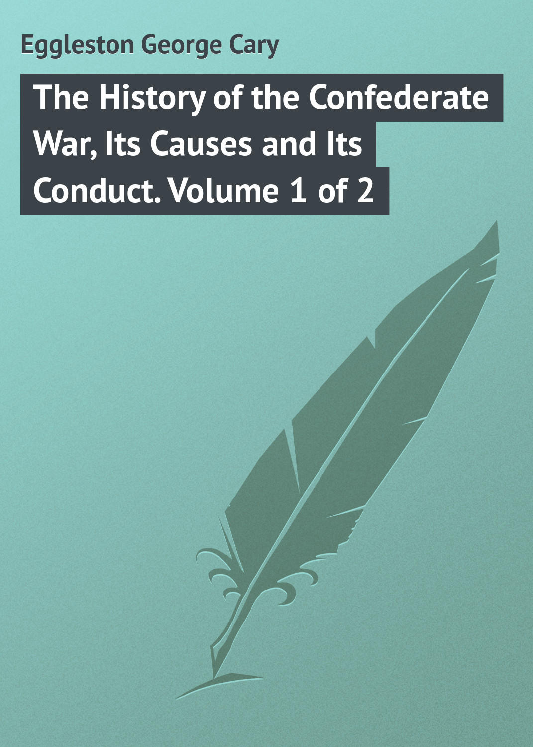 Обложка книги «The History of the Confederate War, Its Causes and Its Conduct. Volume 1 of 2»