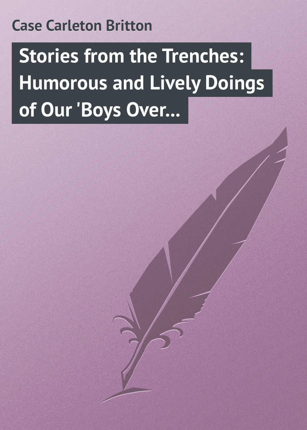 Обложка книги «Stories from the Trenches: Humorous and Lively Doings of Our 'Boys Over There'»