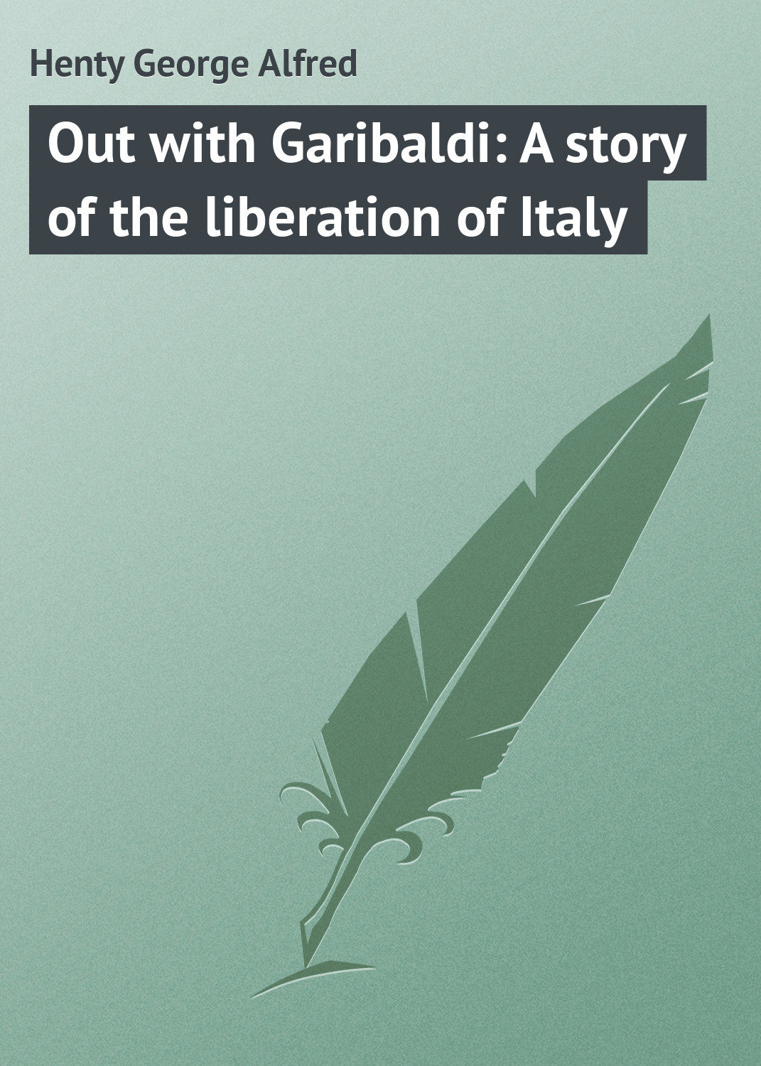 Обложка книги «Out with Garibaldi: A story of the liberation of Italy»