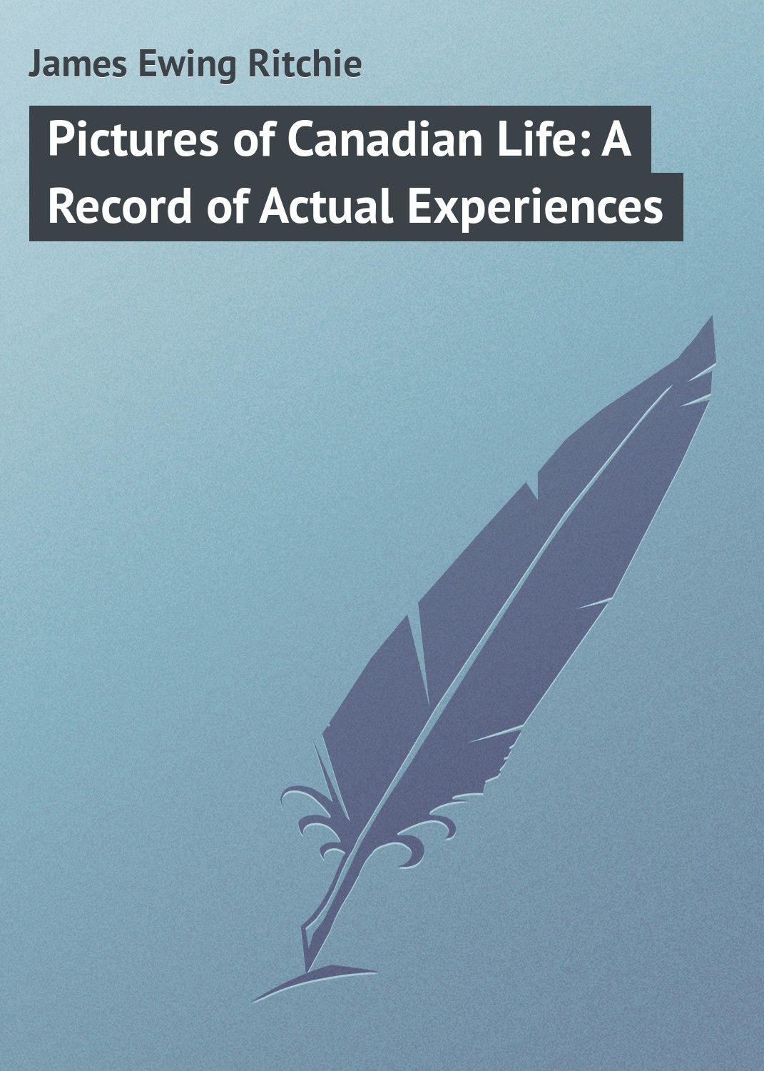 Обложка книги «Pictures of Canadian Life: A Record of Actual Experiences»