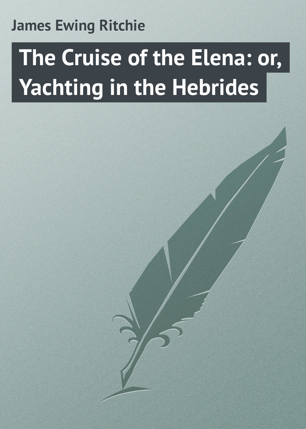 Обложка книги «The Cruise of the Elena: or, Yachting in the Hebrides»