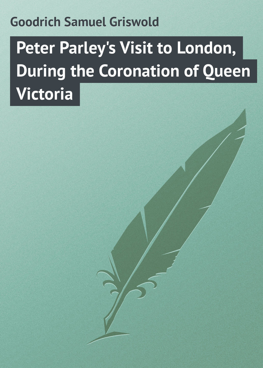 Обложка книги «Peter Parley's Visit to London, During the Coronation of Queen Victoria»