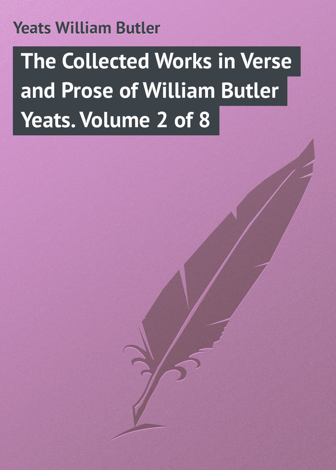 Обложка книги «The Collected Works in Verse and Prose of William Butler Yeats. Volume 2 of 8»