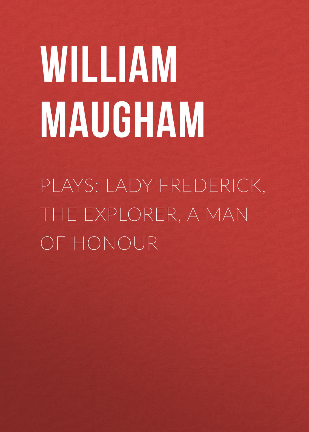 Обложка книги «Plays: Lady Frederick, The Explorer, A Man of Honour»