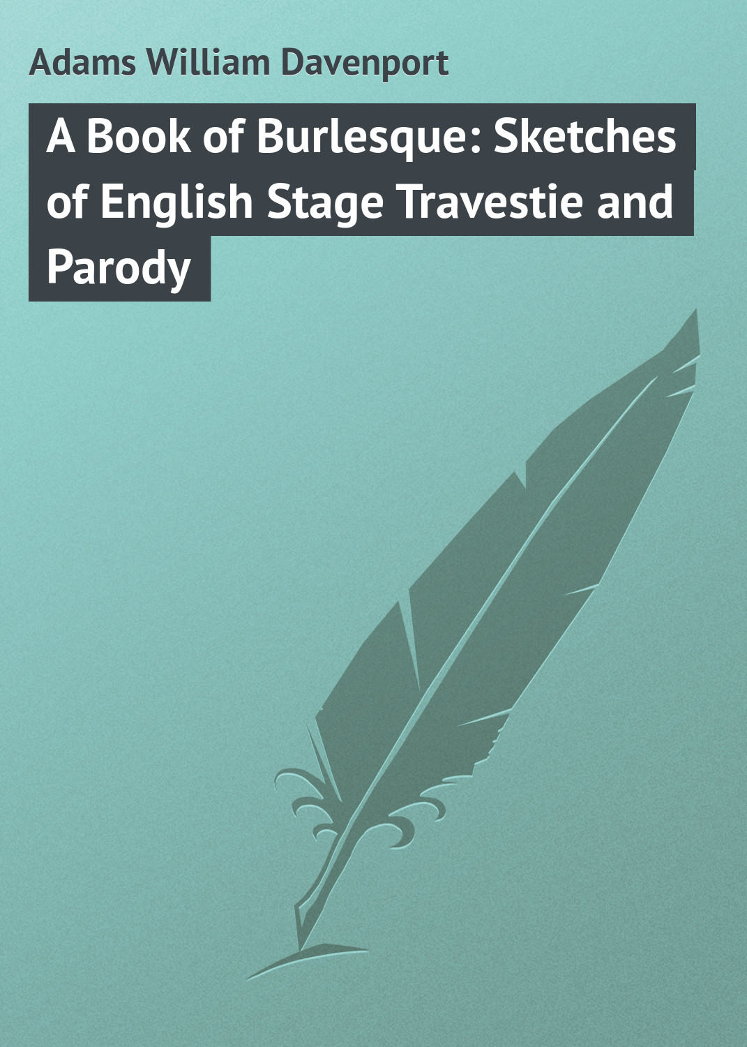 Обложка книги «A Book of Burlesque: Sketches of English Stage Travestie and Parody»