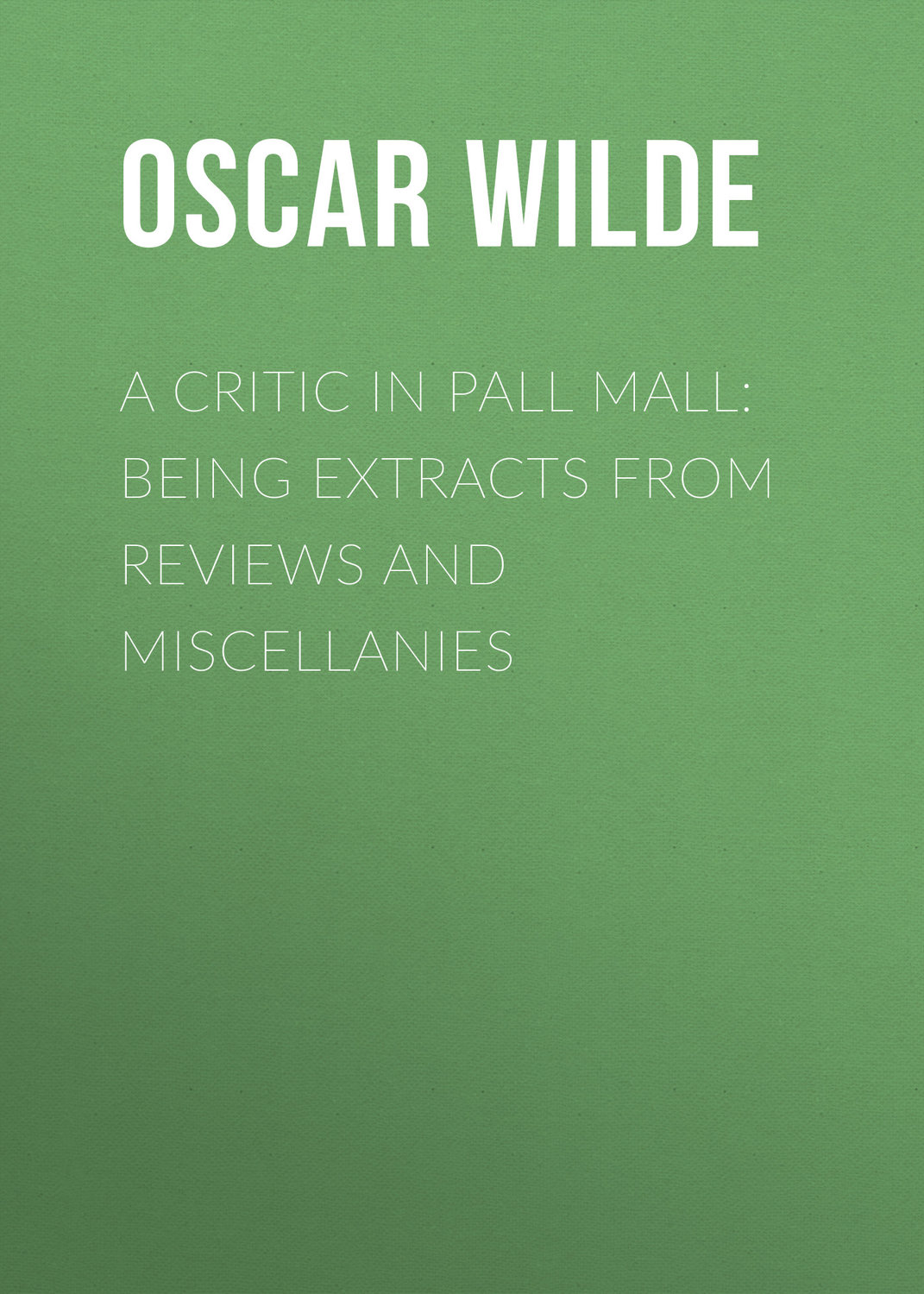 Обложка книги «A Critic in Pall Mall: Being Extracts from Reviews and Miscellanies»