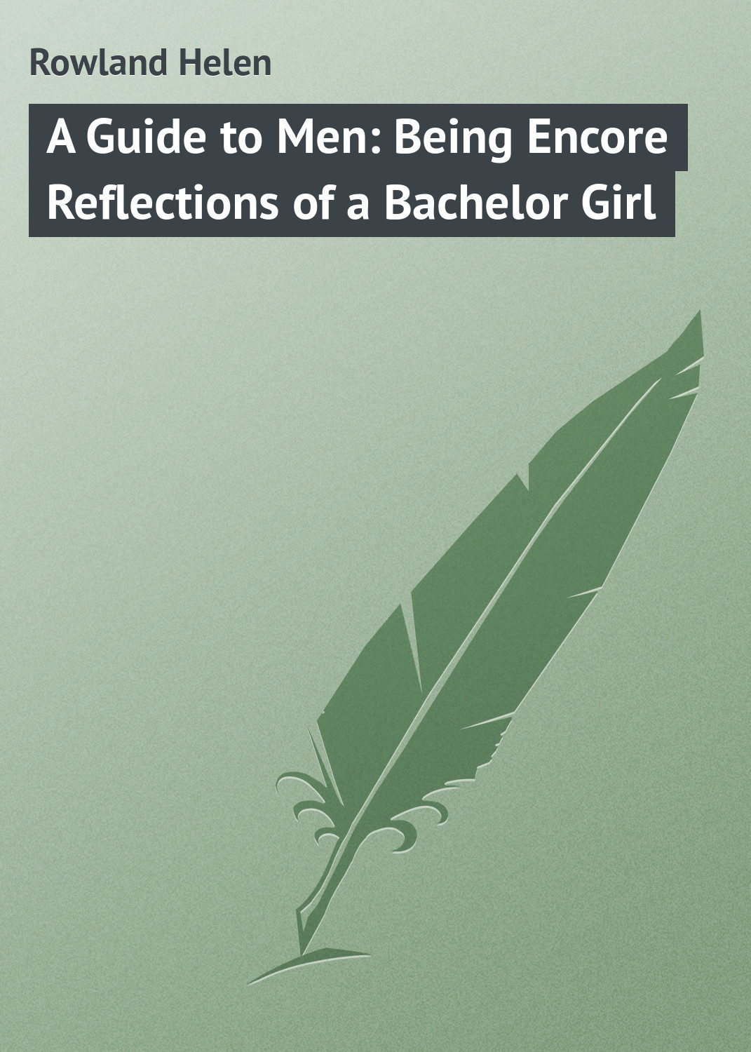 Обложка книги «A Guide to Men: Being Encore Reflections of a Bachelor Girl»