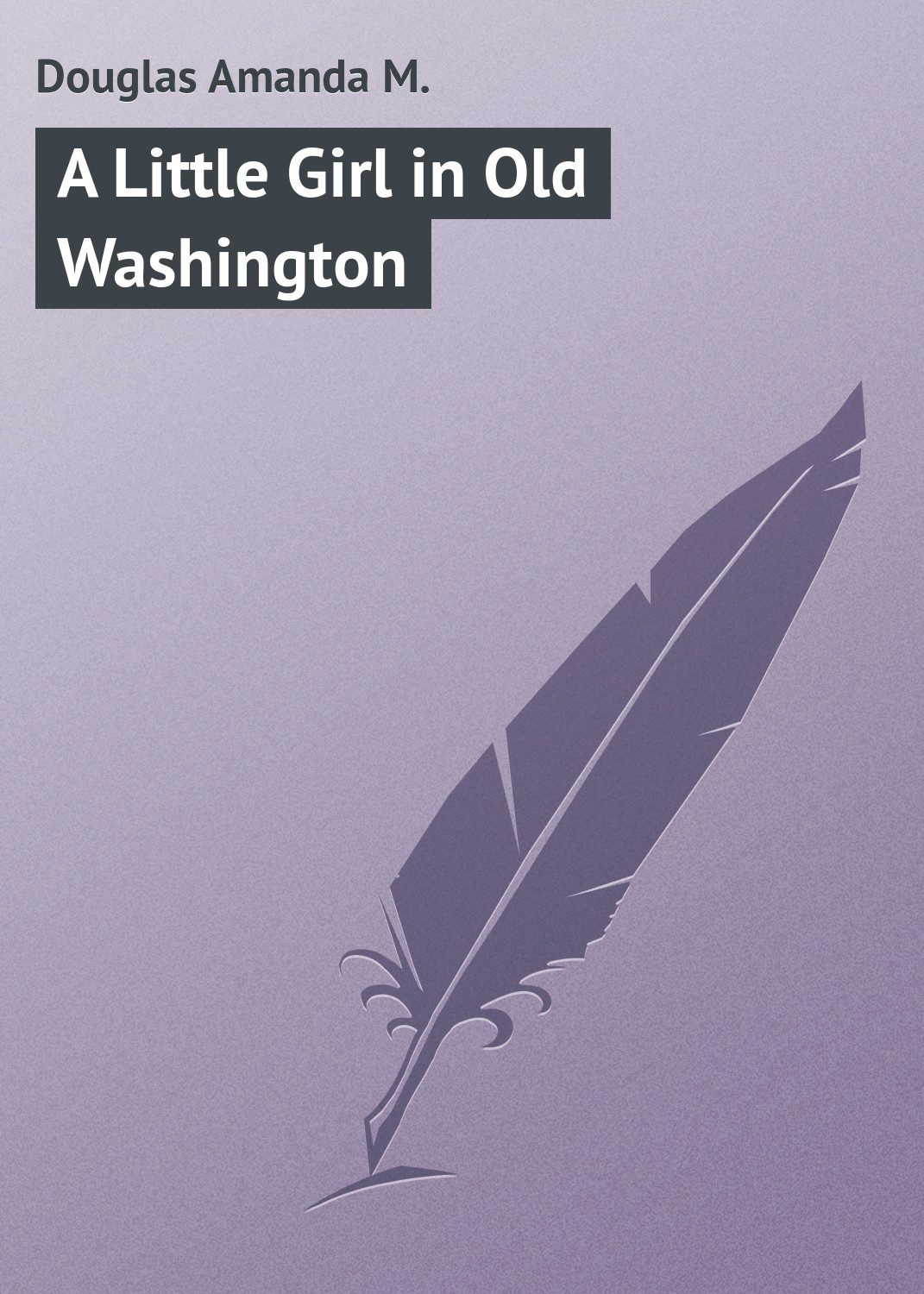 Обложка книги «A Little Girl in Old Washington»
