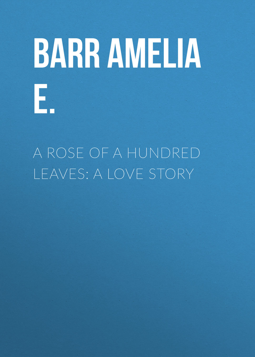 Обложка книги «A Rose of a Hundred Leaves: A Love Story»