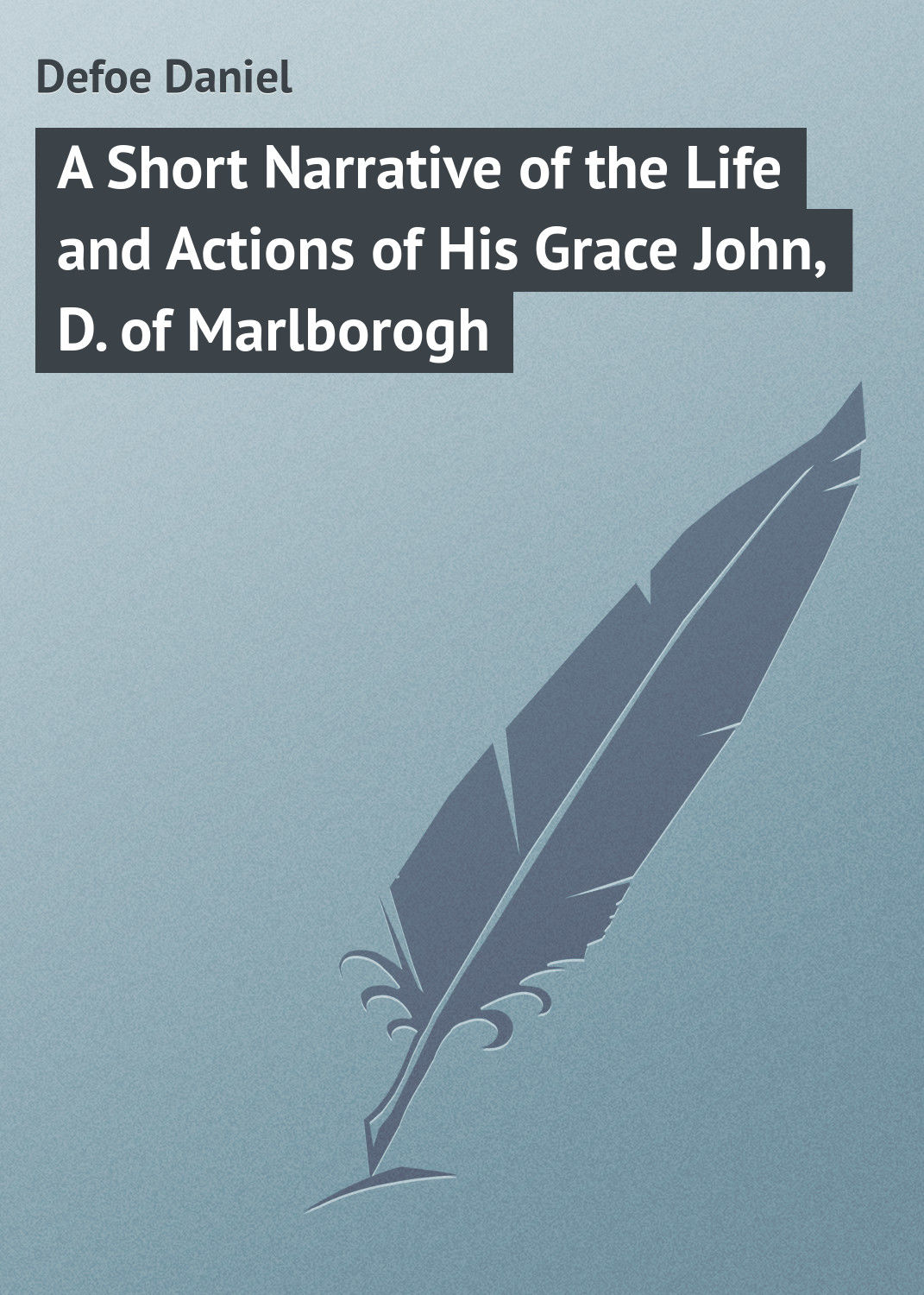 Обложка книги «A Short Narrative of the Life and Actions of His Grace John, D. of Marlborogh»